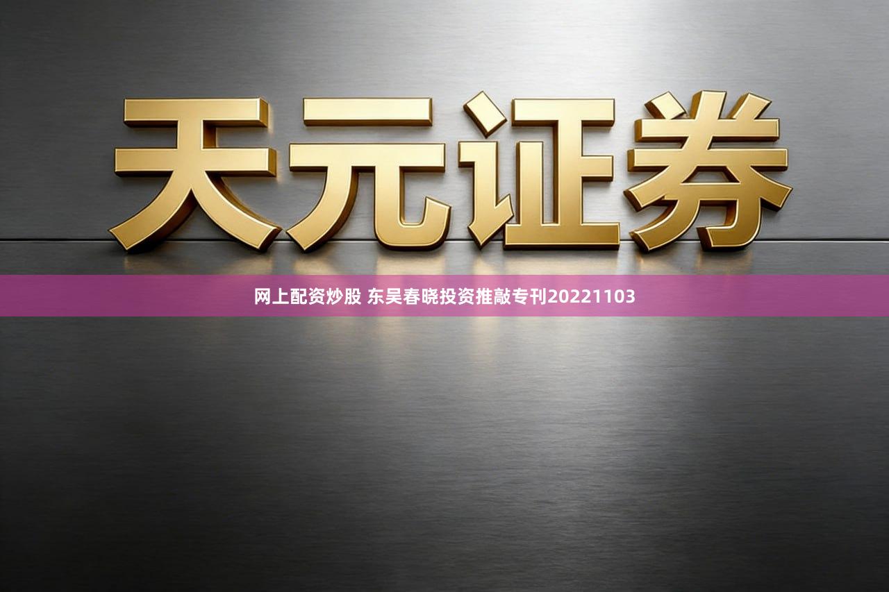 网上配资炒股 东吴春晓投资推敲专刊20221103